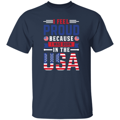 I Feel Proud, Because I Was Born In The USA, American Flag Unisex T-Shirt