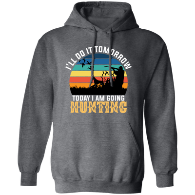 Today I Am Going Hunting I Will Do It Tomorrow Vintage Hunter Wildlife Pullover Hoodie