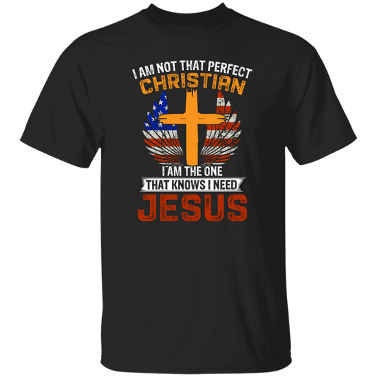 I Am Not That Perfect Christian, I'm The One That Know I Need Jesus Unisex T-Shirt