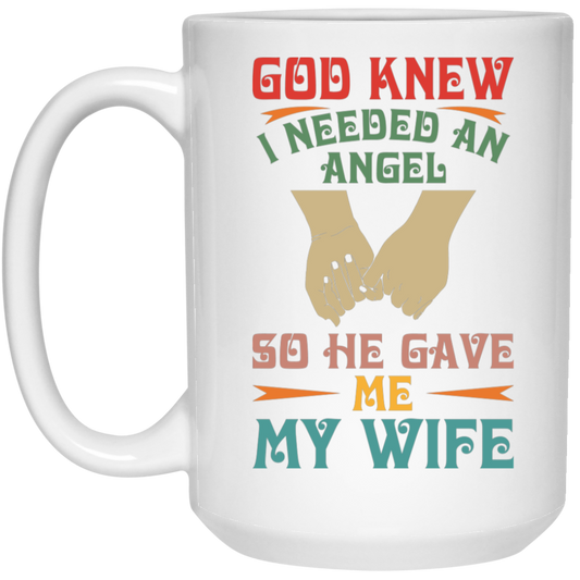 God Knew I Needed An Angel, So He Gave Me My Wife White Mug