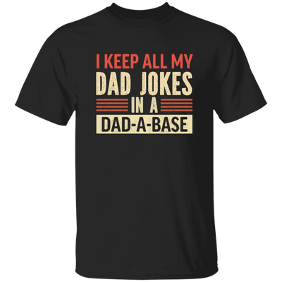 Father's Day Gifts, I Keep All My Dad Jokes In A Dad-A-Base Unisex T-Shirt