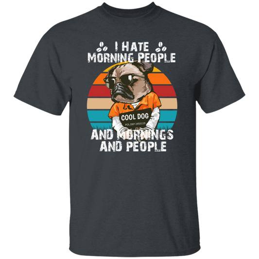 Cool Dog, I Hate Morning People, And Mornings, And People, Hate Go For Job Unisex T-Shirt