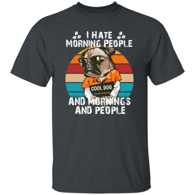 Cool Dog, I Hate Morning People, And Mornings, And People, Hate Go For Job Unisex T-Shirt