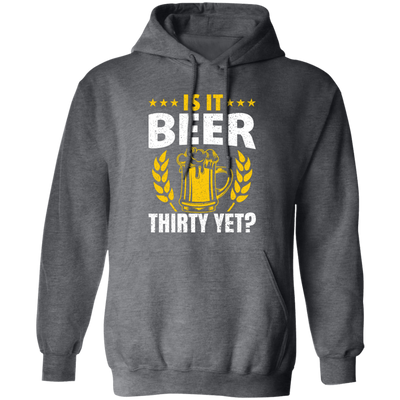 Is It Beer Thirty Yet, Beer Fan, Thirty Birthday, Best Beer Ever Pullover Hoodie