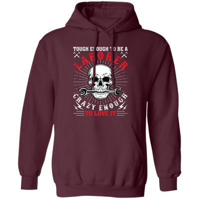 Touch Enough To Be A Laborer, Crazy Enough To Love It Pullover Hoodie