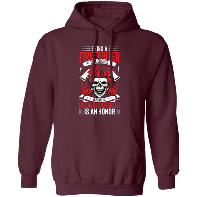 Being A Firefighter Is A Choice, Being A Retired Firefighter Is An Honor Pullover Hoodie