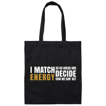 I Match Energy So Go Ahead And Decide How We Gon Act Canvas Tote Bag