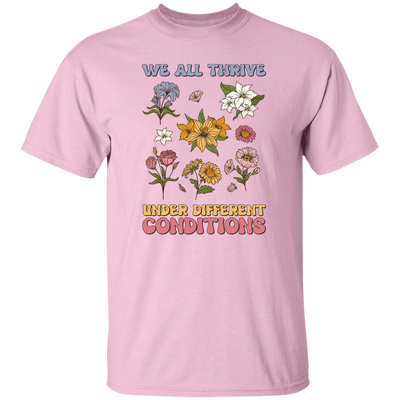 We All Thrive Under Different Conditions, Different Flowers Unisex T-Shirt
