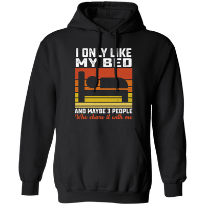 Who Love Me, I Only Like My Bed And Maybe 3 People Pullover Hoodie