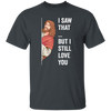 Jesus Lover, Believe In Jesus, I Saw That, But I Still Love You Unisex T-Shirt
