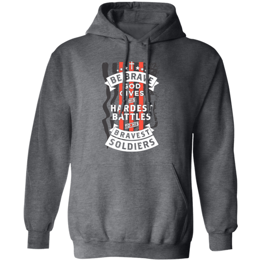 Soldiers Gift, Be Brave, God Gives His Hardest Battles To His Bravest Soldiers Pullover Hoodie