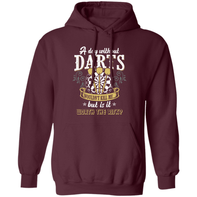 Darts Would Not Kill Me, But Is It Worth The Risk, A Day Without Darts Pullover Hoodie