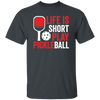 Life Is Short Play Pickleball, Best Pickleball Ever Unisex T-Shirt