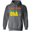 Basketball Is In My DNA, Love Basketball, Basketball Is My Life Pullover Hoodie