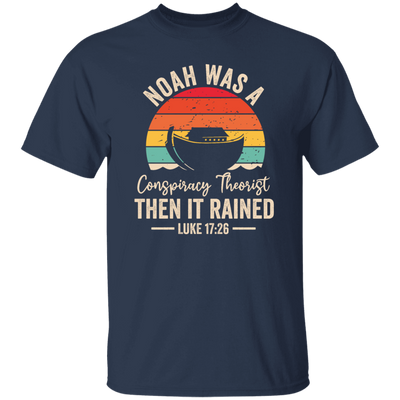 Noah Was A Conspiracy Theorist, Then It Rained Unisex T-Shirt