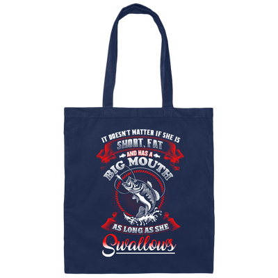 It Doesn't Matter If She Is Short Or Fat, And Has A Big Mouth, As Long As She Swallows Canvas Tote Bag