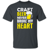 Craft Beer Never Broke My Heart, Craftbeer, Craft Beer Unisex T-Shirt