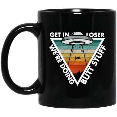 Funny Get In Loser Vintage, Retro Gift, We Are Doing Butt Stuff, Loser Black Mug