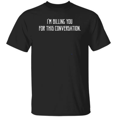 I'm Billing You For This Conversation, Love To Talk To You Unisex T-Shirt