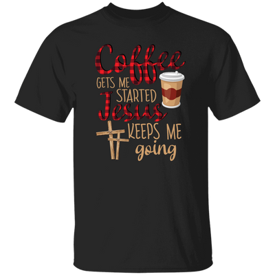 Coffee Gets Me Started, Jesus Keeps Me Going Unisex T-Shirt