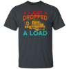 Gasoline Truck I Just Dropped A Load Truck Trucker Railway Horsepower Unisex T-Shirt