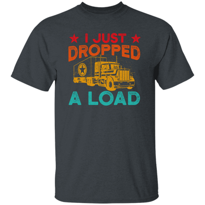 Gasoline Truck I Just Dropped A Load Truck Trucker Railway Horsepower Unisex T-Shirt