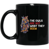 The Owls Are Not What They Seem, Best The Owl What You See, Cute Owl Or Horror Owl Black Mug