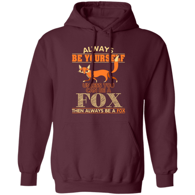 Always Be Yourself, Unless You Can Be A Fox, Then Always Be A Fox Pullover Hoodie