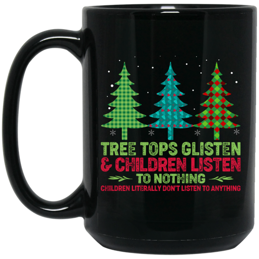 Tree Tops Glisten And Children Listen To Nothing, Children Literally Don_t Listen To Anything, Merry Christmas, Trendy Christmas Black Mug