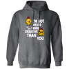 I'm Not Weird, I'm Just More Creative Than You, Chicken Pullover Hoodie