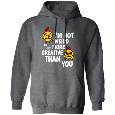 I'm Not Weird, I'm Just More Creative Than You, Chicken Pullover Hoodie