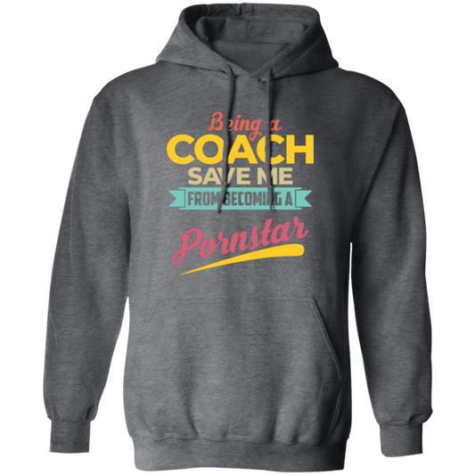 Being A Coach Save Me From Becoming A Pornstar Pullover Hoodie