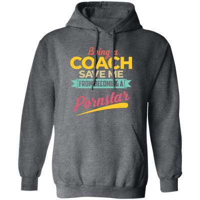 Being A Coach Save Me From Becoming A Pornstar Pullover Hoodie