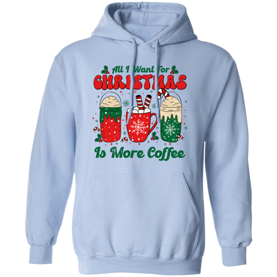 All I Want For Christmas Is More Coffee, Coffee Lover, Coffee In Xmas, Merry Christmas, Trendy Christmas Pullover Hoodie