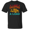 Gasoline Truck I Just Dropped A Load Truck Trucker Railway Horsepower Unisex T-Shirt