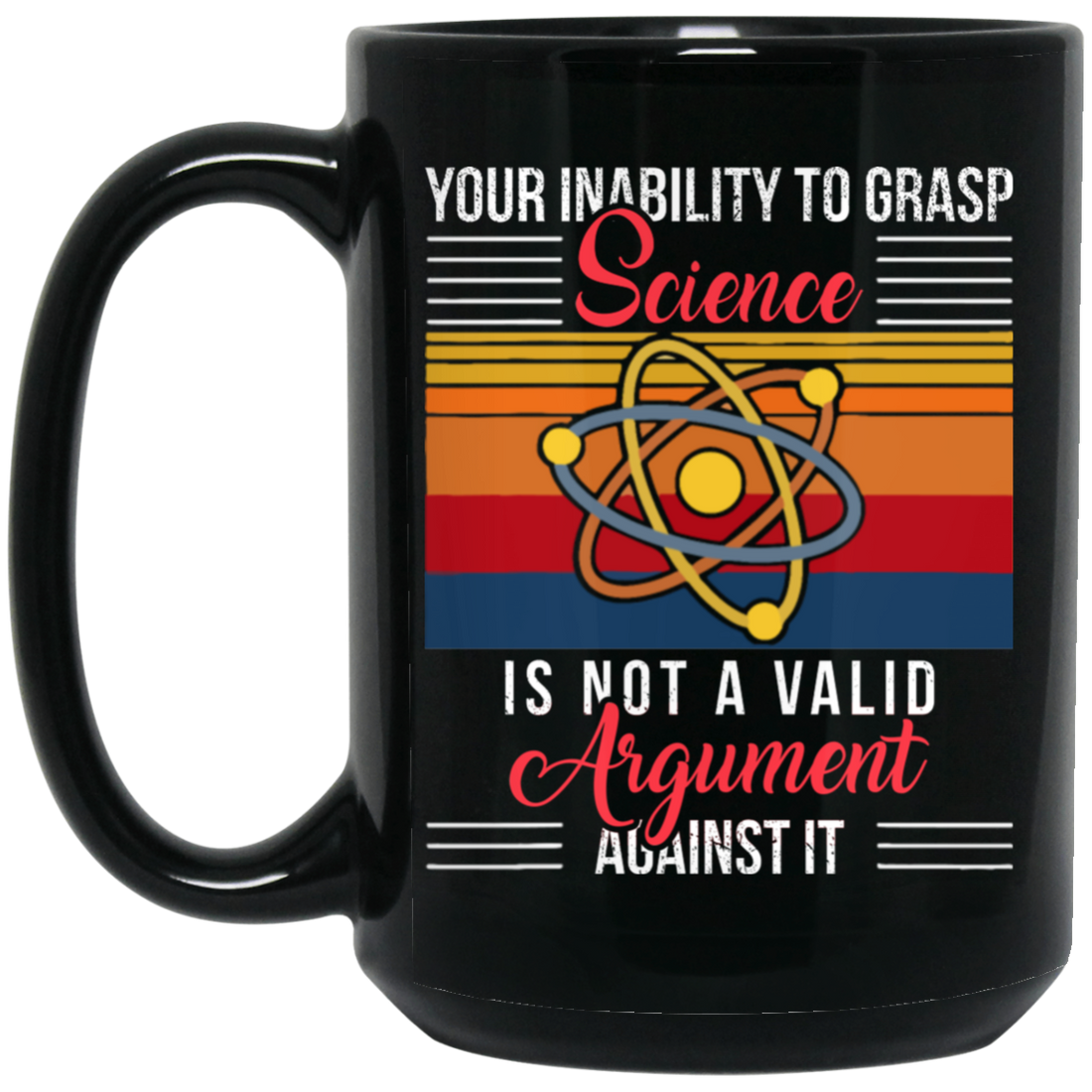 Science Lover, Your Inability To Grasp Science Is Not A Valid Argument Black Mug