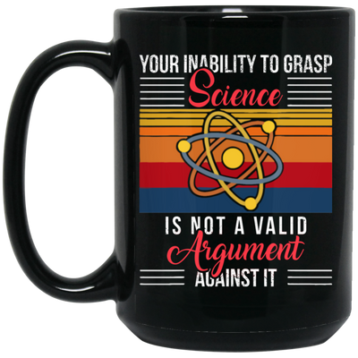 Science Lover, Your Inability To Grasp Science Is Not A Valid Argument Black Mug