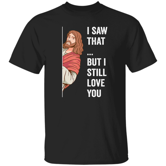 Jesus Lover, Believe In Jesus, I Saw That, But I Still Love You Unisex T-Shirt