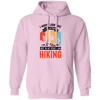 I Might Look Like I Am Listening To You, But In My Head, I Am Hiking Pullover Hoodie