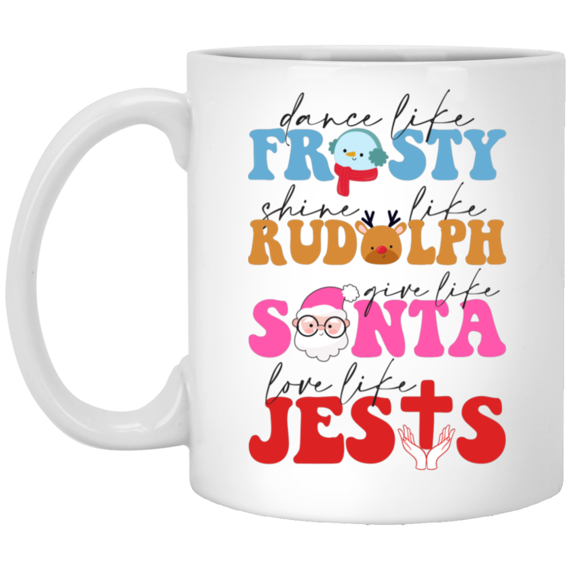 Dance Like Frosty, Shine Like Rudolph, Give Like Santa, Love Like Jesus, Merry Christmas, Trendy Chrismas White Mug