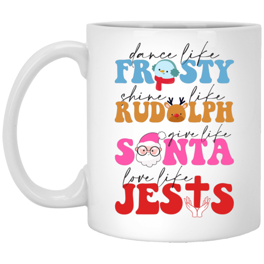 Dance Like Frosty, Shine Like Rudolph, Give Like Santa, Love Like Jesus, Merry Christmas, Trendy Chrismas White Mug