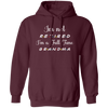 I Am Not Retired, I Am A Full Time Grandma, Gift For Grandma, Retire Lover Pullover Hoodie