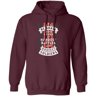 Soldiers Gift, Be Brave, God Gives His Hardest Battles To His Bravest Soldiers Pullover Hoodie