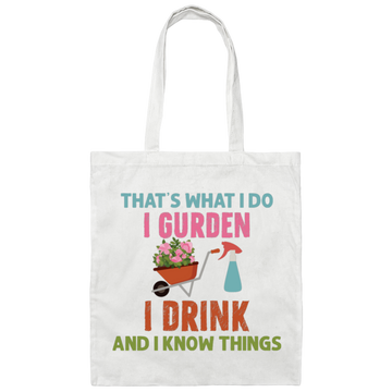 That's What I Do, I Gurden, I Drink And I Know Things Canvas Tote Bag