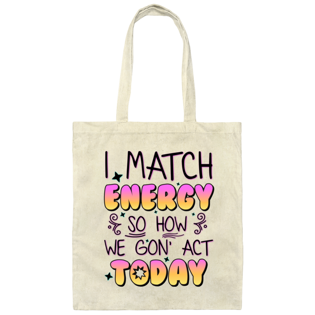 I Match Energy, So How We Gon_ Act Today Canvas Tote Bag