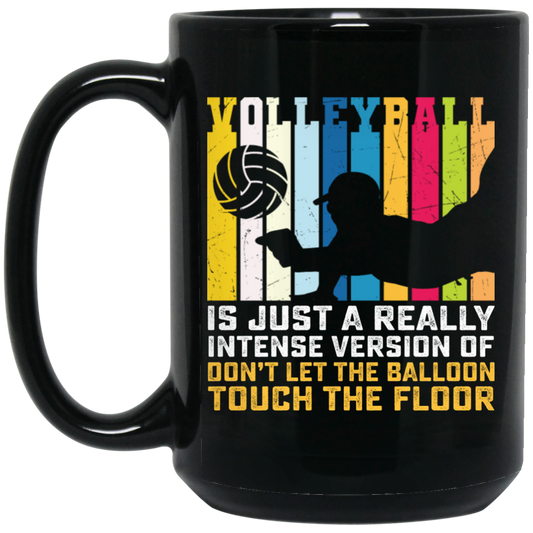 Volleyball Is Just A Really Intense Version Of Balloon, Love Volleyball Black Mug