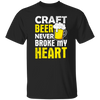 Craft Beer Never Broke My Heart, Craftbeer, Craft Beer Unisex T-Shirt