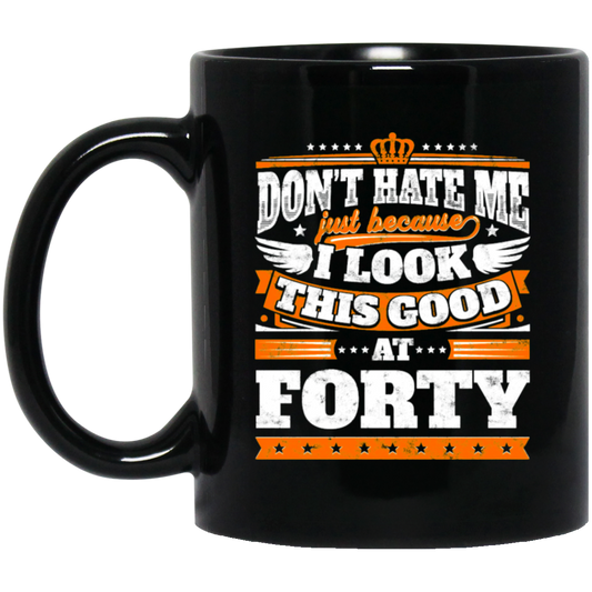 Funny 40th Birthday, Looking Good At Forty, Don't Hate Me, Look Good Black Mug