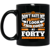 Funny 40th Birthday, Looking Good At Forty, Don't Hate Me, Look Good Black Mug