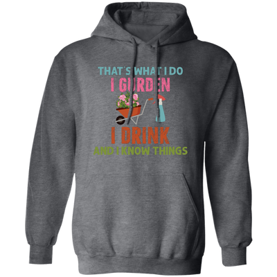 That's What I Do, I Gurden, I Drink And I Know Things Pullover Hoodie